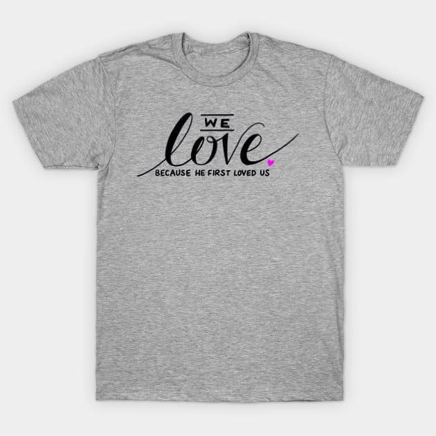 We Love Because He First Loved Us T-Shirt by heroics